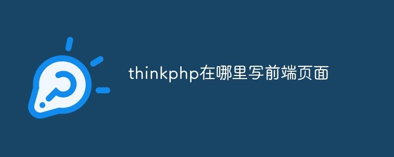 带你知晓thinkphp写前端页面的具体路径位置在什么地方